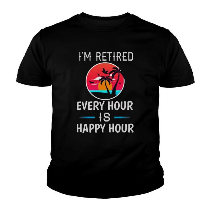 I'm Retired Every Hour Is Happy Hour Father Or Grandpa Youth T-shirt