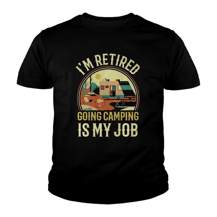 I'm Retired Going Camping Is My Job Camping Youth T-shirt