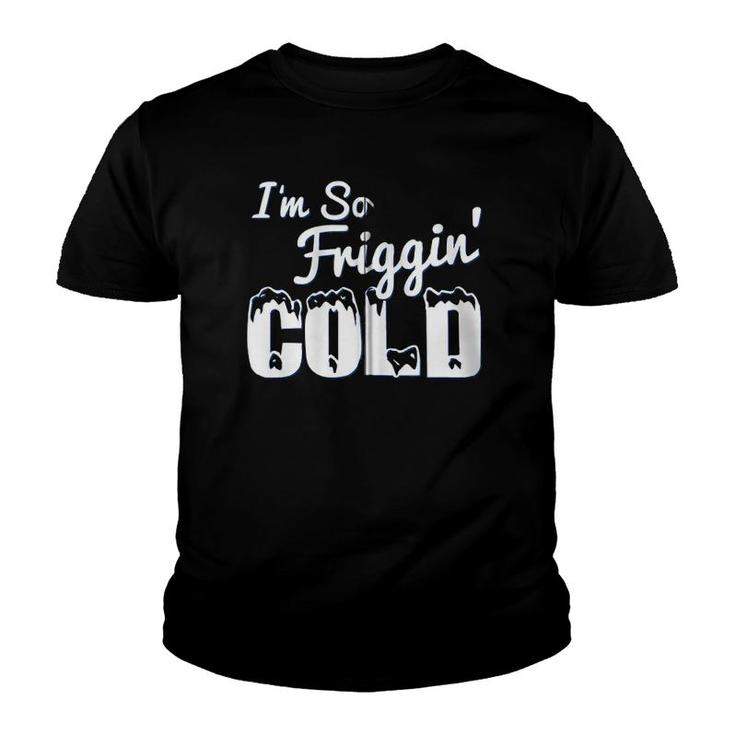 I'm So Friggin' Cold Funny Winter Zip Youth T-shirt