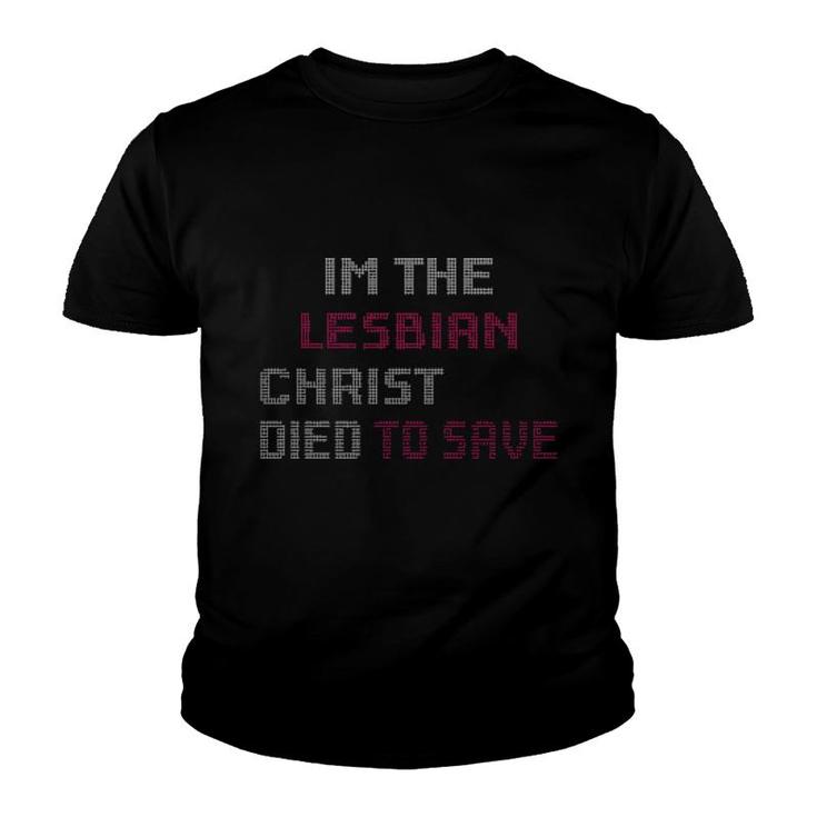 Im The Lesbian Christ Died To Save  Youth T-shirt