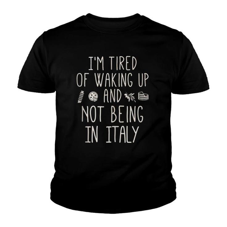 I'm Tired Of Waking Up And Not Being In Italy - Italian  Youth T-shirt