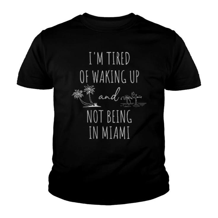 I’M Tired Of Waking Up And Not Being In Miami  Youth T-shirt
