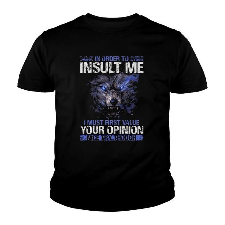 In Order To Insult Me I Must First Value Your Opinion Nice Try Through Funny Sarcastic Wolf Youth T-shirt