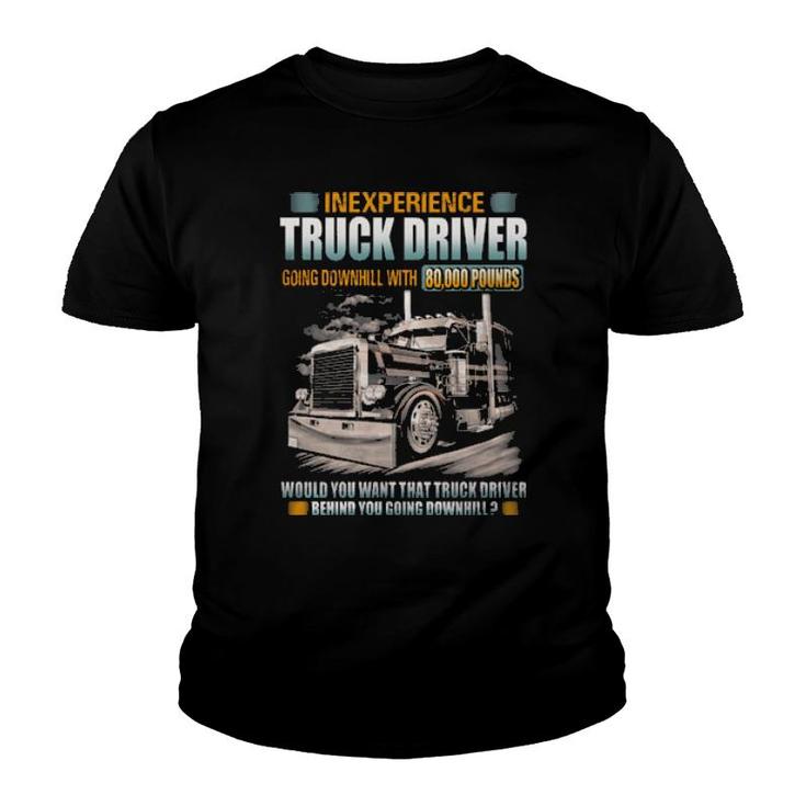 Inexperience Truck Driver Going Downhill With 80000 Pounds Youth T-shirt