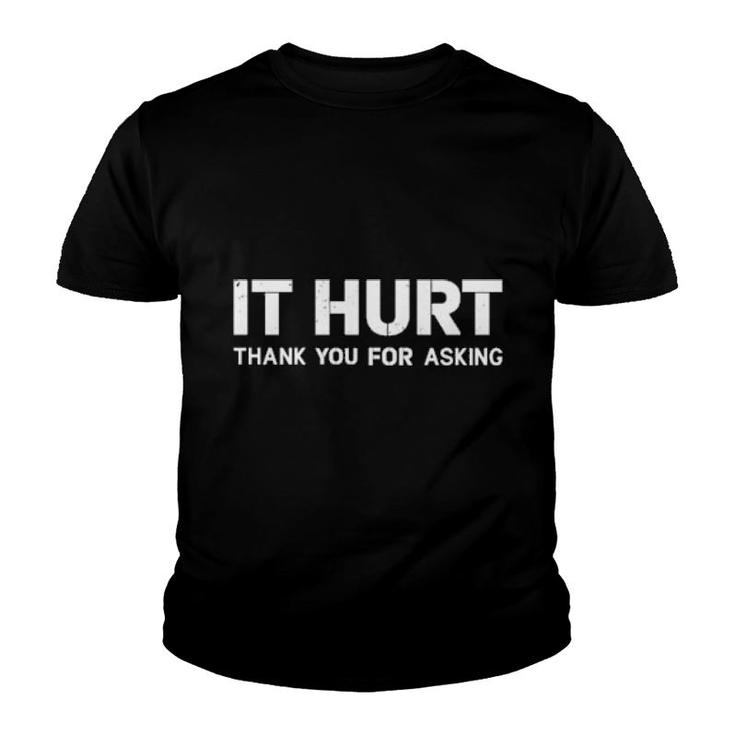 It Hurt Thank You For Asking  Youth T-shirt