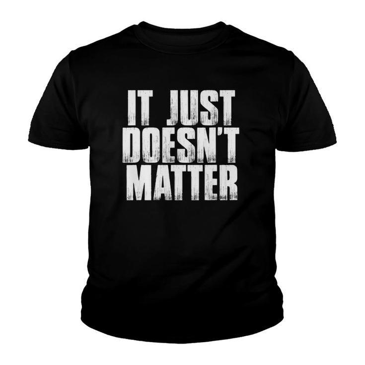 It Just Doesn't Matter Funny Sarcastic Saying Youth T-shirt