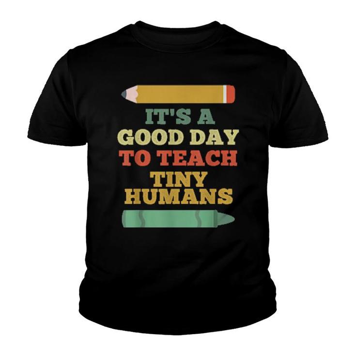It's A Good Day To Teach Tiny Humans Teacher Teaching  Youth T-shirt
