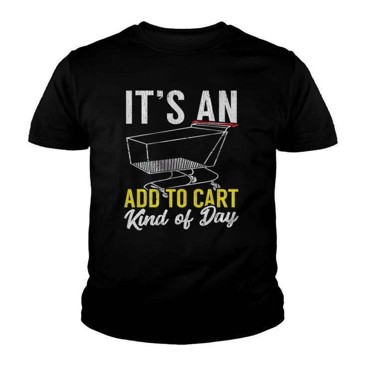 Its An Add To Cart Kind Of Day Shopping Cart Funny Youth T-shirt