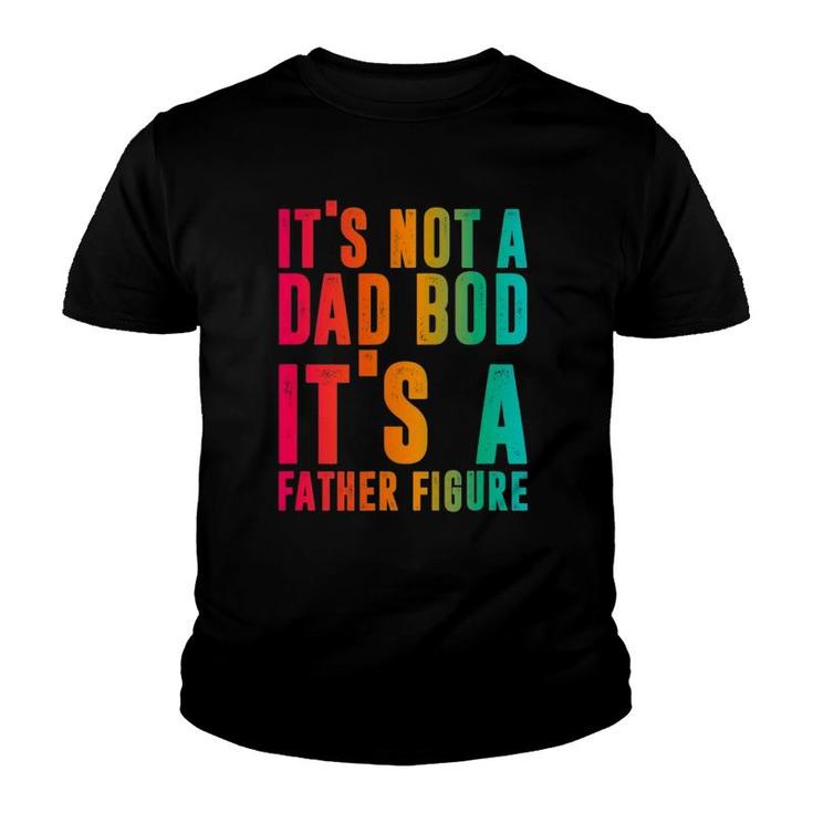 It's Not A Dad Bod, It's A Father Figure, Funny Phrase Men Youth T-shirt