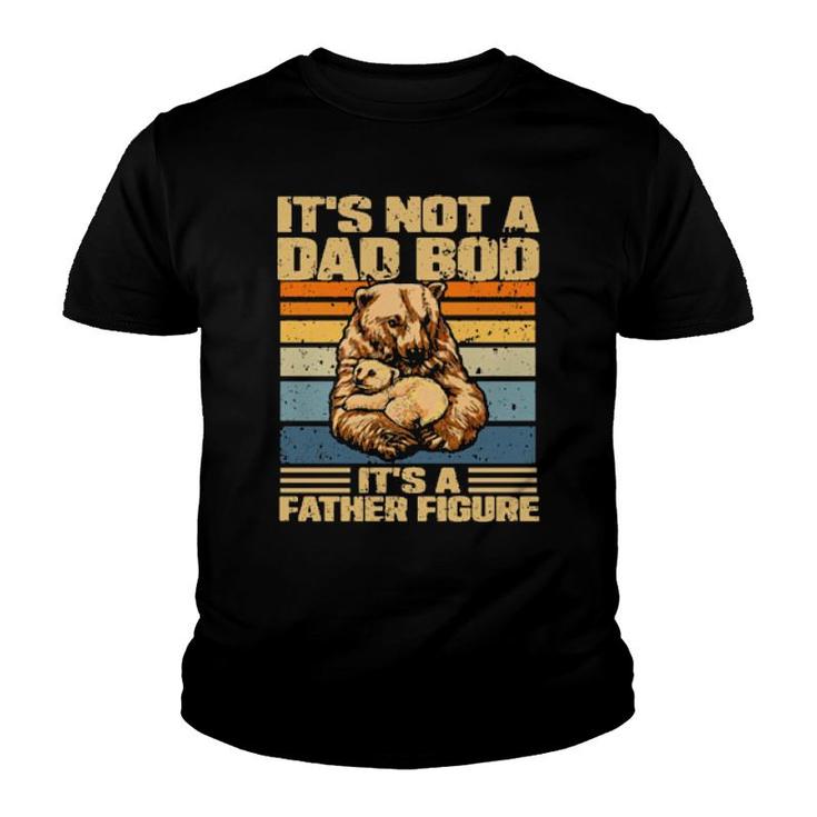 Its Not A Dad Bod Its A Father Figure  Youth T-shirt