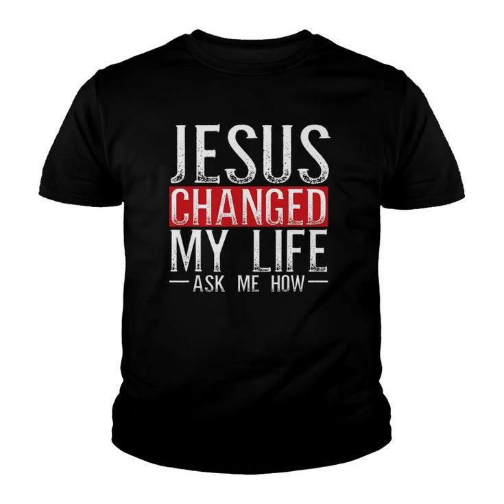 Jesus Changed My Life Ask Me How Christian Christians Youth T-shirt