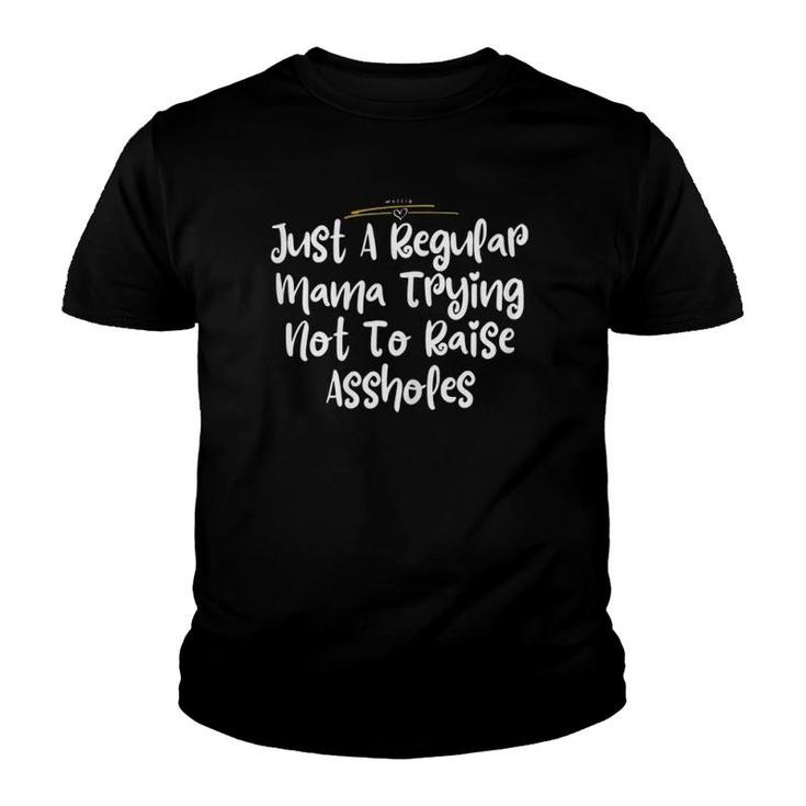 Just A Regular Mama Trying Not To Raise Assholes Gift Youth T-shirt