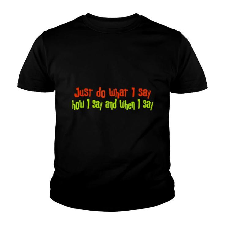 Just Do What I Say How I Say And When I Say  Youth T-shirt