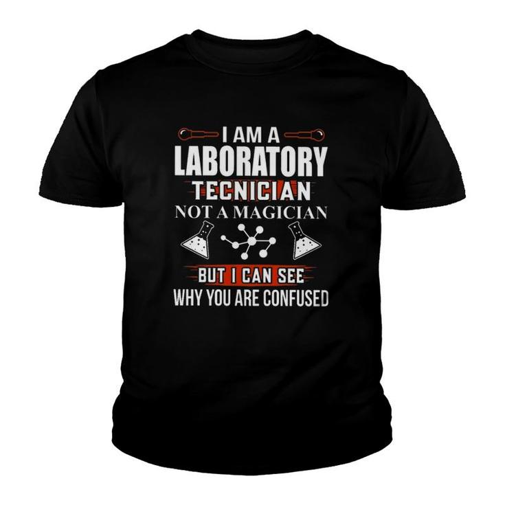 Lab Tech Chemistry Science I Am A Laboratory Technician Not A Magician But I Can See Why You Are Confused Youth T-shirt