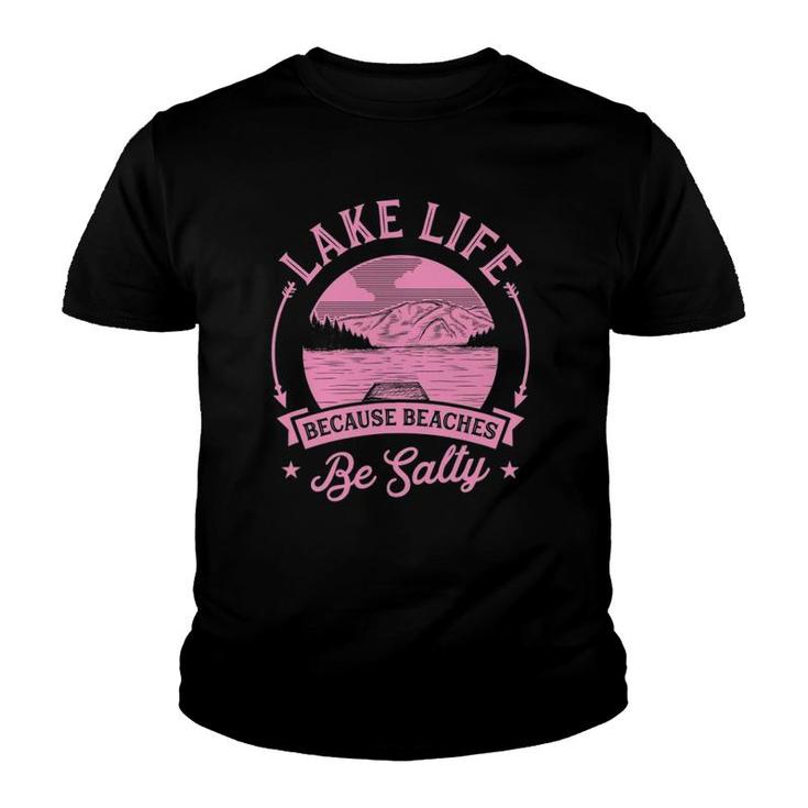Lake Life Because Beaches Be Salty Lake Life Dad Family Trip Youth T-shirt