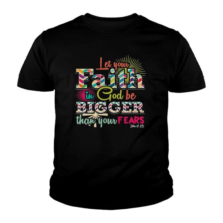 Let Your Faith In God Be Bigger Than Your Fears John 418 Ver2 Youth T-shirt