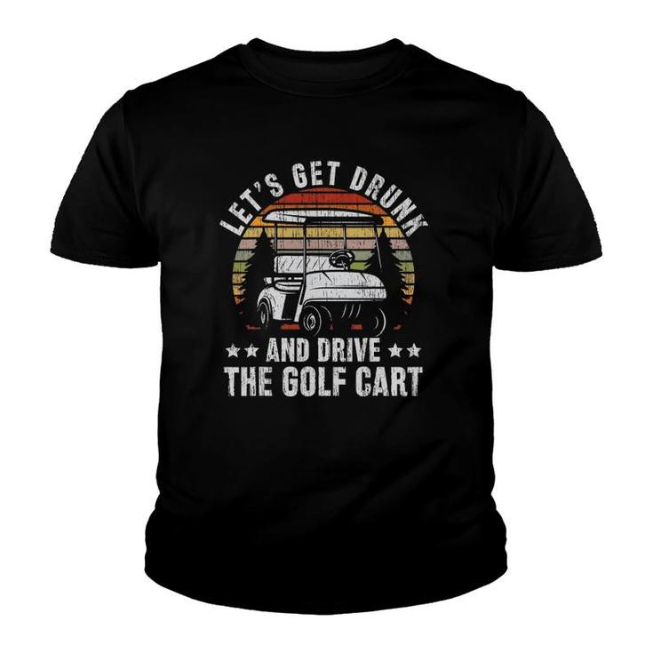 Lets Get Drunk And Drive The Golf Cart For A Dad Golf Youth T-shirt