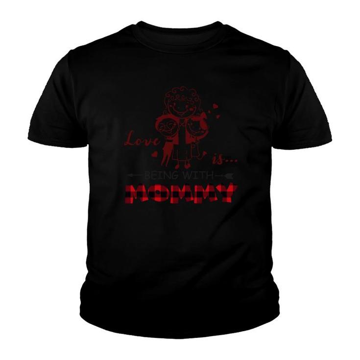 Love Is Being With  Mommy Youth T-shirt
