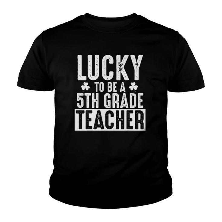 Lucky 5Th Grade Teacher - St Patrick's Teacher  Gift Youth T-shirt
