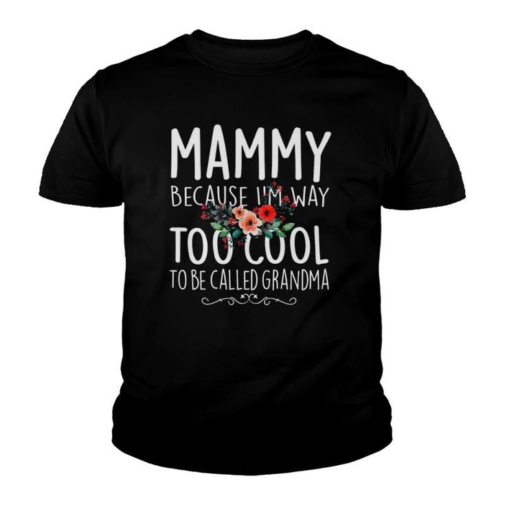 Mammy Because I'm Way Too Cool To Be Called Grandma Floral Youth T-shirt