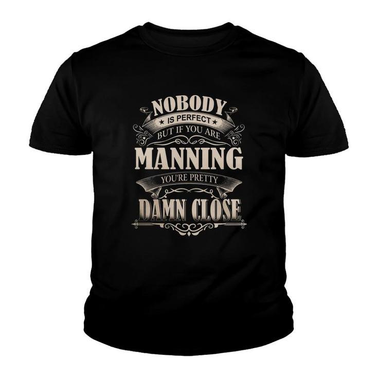Manning Nobody Is Perfect But If You Are Manning You're Pretty Damn Close - Manning Tee Shirt, Manning Shirt, Manning Hoodie, Manning Family, Manning Tee, Manning Name Youth T-shirt