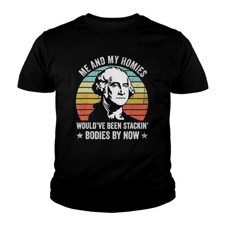 Me And My Homies Would Be Stacking Bodies By Now  Youth T-shirt