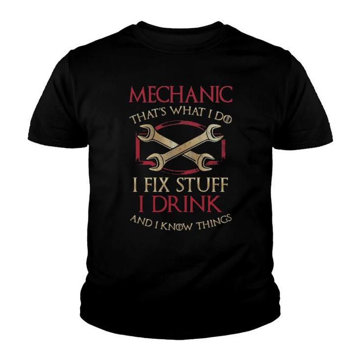 Mechanic That's What I Do I Fix Stuff I Drink And I Know Things Youth T-shirt