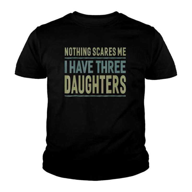 Men Nothing Scares Me I Have Three Daughters Father Youth T-shirt