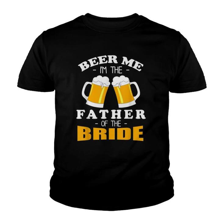 Mens Beer Me I'm The Father Of The Bride Youth T-shirt