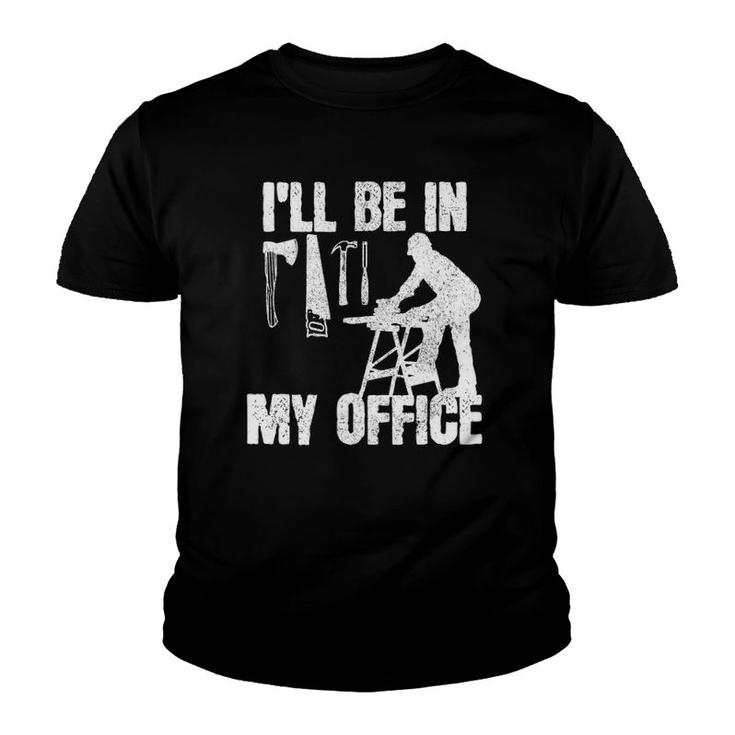 Mens Carpenter I'll Be In My Office Funny Carpentry Gift Youth T-shirt