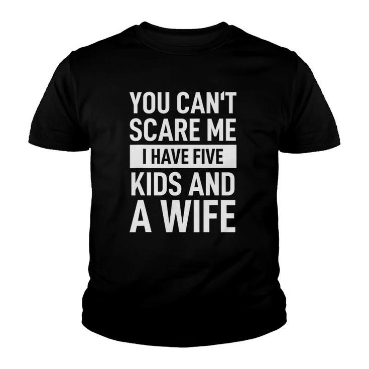 Mens Father Dad Day You Can't Scare Me I Have Five Kids And A Wife Youth T-shirt