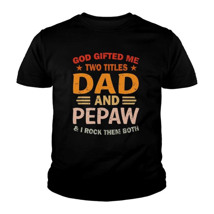Mens God Gifted Me Two Titles Dad And Pepaw I Rock Them Both Youth T-shirt