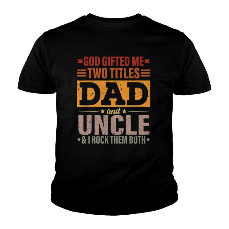 Mens God Gifted Me Two Titles Dad And Uncle Funny Father's Day Youth T-shirt