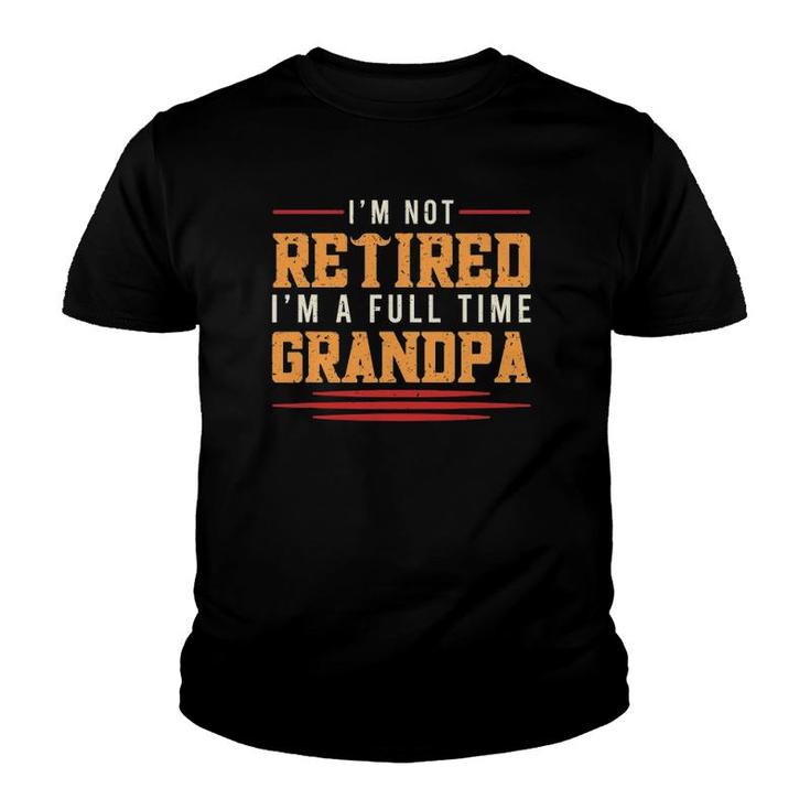 Mens Grandfather  I'm Not Retired I'm A Full Time Grandpa Youth T-shirt