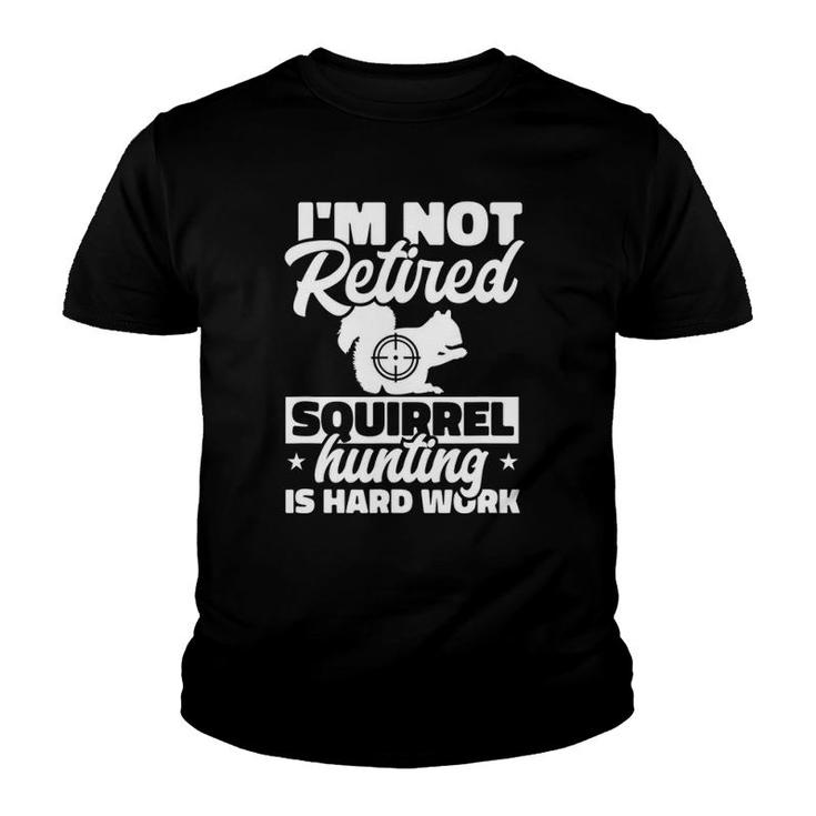 Mens Grandpa Dad I'm Not Retired Squirrel Hunting Is Hard Work Youth T-shirt