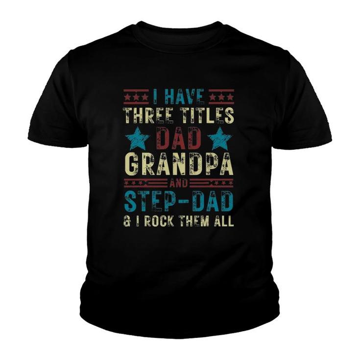 Mens I Have Three Titles Dad Grandpa Step Dad Funny Father's Day Youth T-shirt