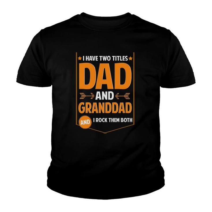 Mens I Have Two Titles Dad And Granddad Gift Granddad Father's Day Youth T-shirt