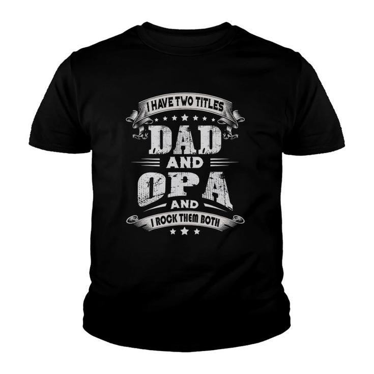 Mens I Have Two Titles Dad And Opa Gifts Father's Day Youth T-shirt