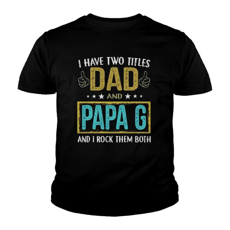 Mens I Have Two Titles Dad And Papa G - Gifts For Father Youth T-shirt