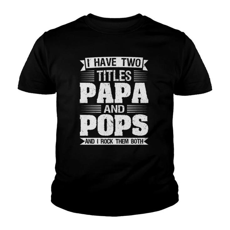 Mens I Have Two Titles Papa And Pops And I Rock Them Both Dad  Youth T-shirt