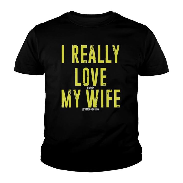 Mens I Really Love It When My Wife Let's Me Go Golfing Youth T-shirt