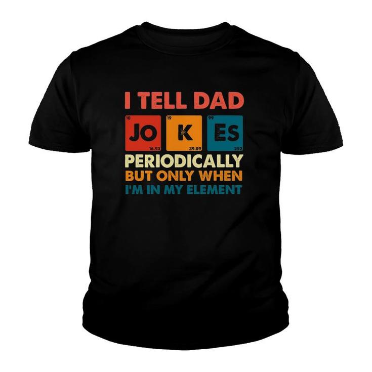 Mens I Tell Dad Jokes Periodically But Only When I'm My Element Youth T-shirt