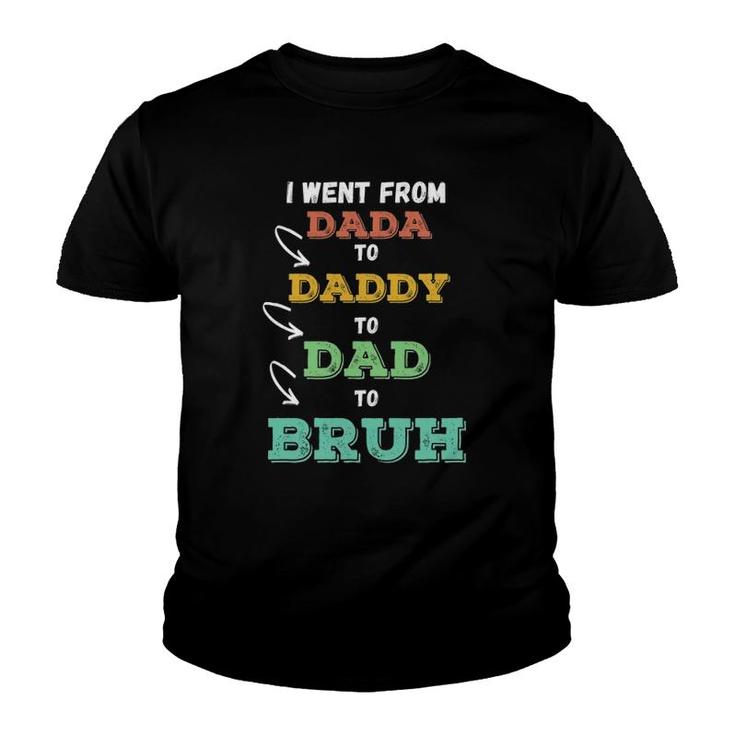 Mens I Went From Dada To Daddy To Dad To Bruh Funny Father's Youth T-shirt