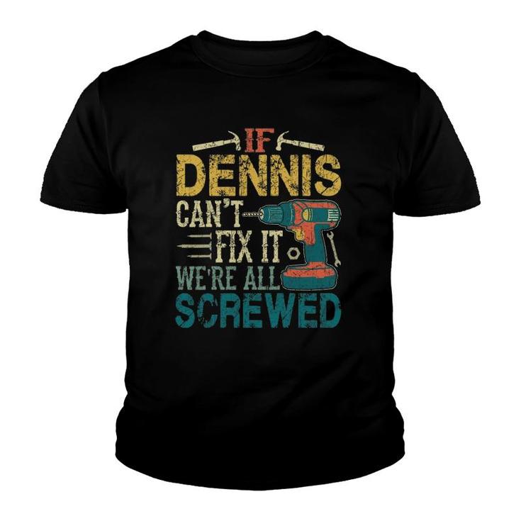 Mens If Dennis Can't Fix It We're All Screwed Funny Fathers Gift Youth T-shirt
