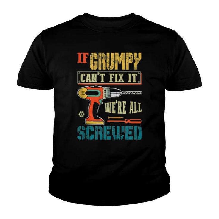 Mens If Grumpy Can’T Fix It, We’Re All Screwed Grandpa  Youth T-shirt