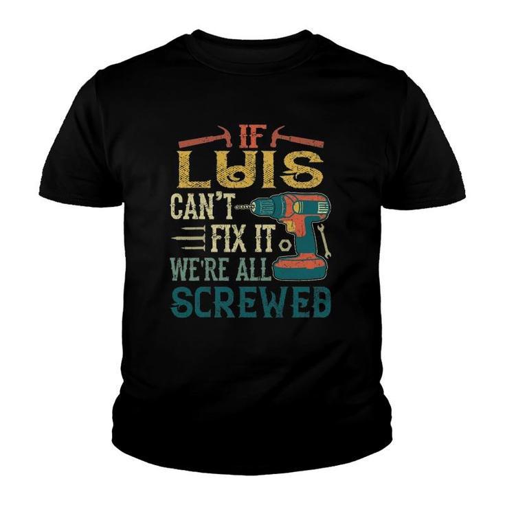 Mens If Luis Can't Fix It We're All Screwed Funny Fathers Gift Youth T-shirt