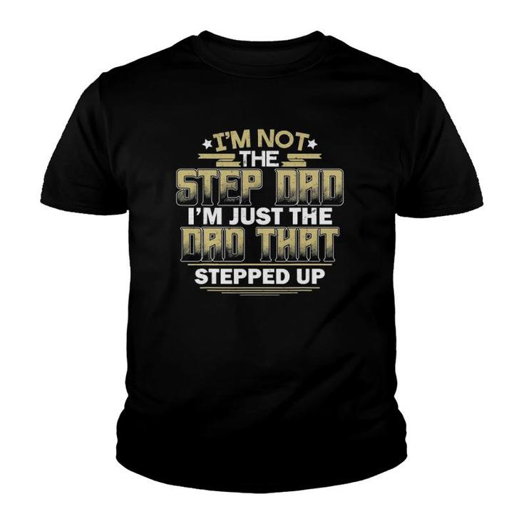 Mens I'm Not The Step Dad I'm Just The Dad That Stepped Up Gift Youth T-shirt