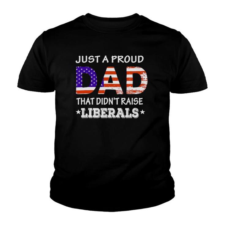 Mens Just A Proud Dad Who Didn't Raise Liberals Funny Fathers Day Youth T-shirt