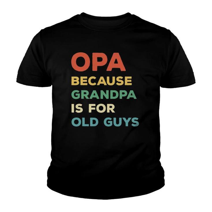 Mens Opa Because Grandpa Is For Old Guys Vintage Funny Opa Youth T-shirt