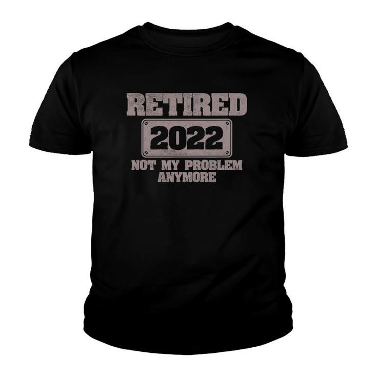 Mens Retired 2022 Not My Problem Anymore Retirement Gift Youth T-shirt